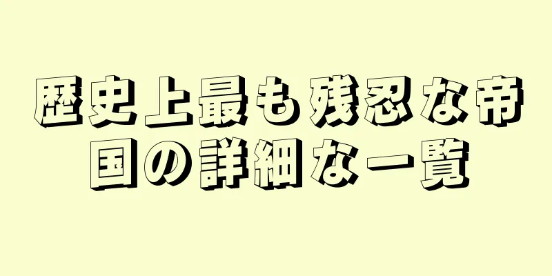 歴史上最も残忍な帝国の詳細な一覧