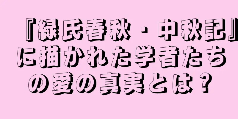 『緑氏春秋・中秋記』に描かれた学者たちの愛の真実とは？