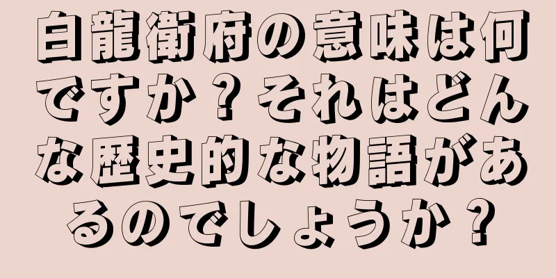 白龍衛府の意味は何ですか？それはどんな歴史的な物語があるのでしょうか？