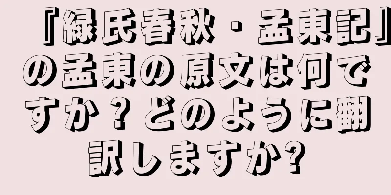 『緑氏春秋・孟東記』の孟東の原文は何ですか？どのように翻訳しますか?