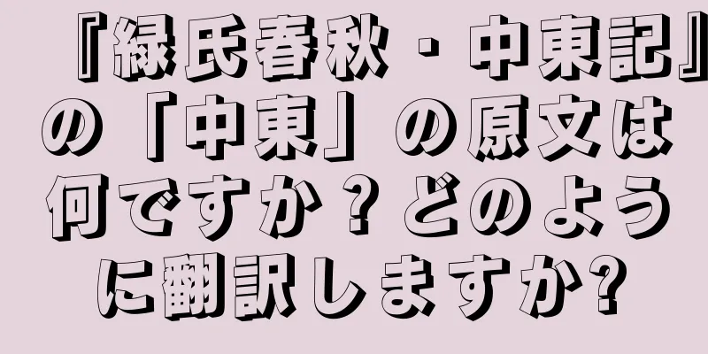 『緑氏春秋・中東記』の「中東」の原文は何ですか？どのように翻訳しますか?