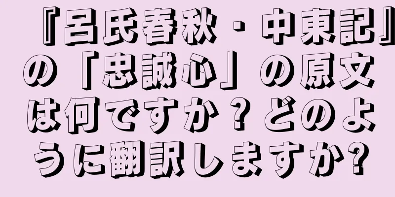 『呂氏春秋・中東記』の「忠誠心」の原文は何ですか？どのように翻訳しますか?
