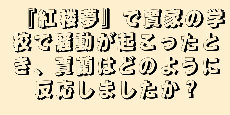 『紅楼夢』で賈家の学校で騒動が起こったとき、賈蘭はどのように反応しましたか？