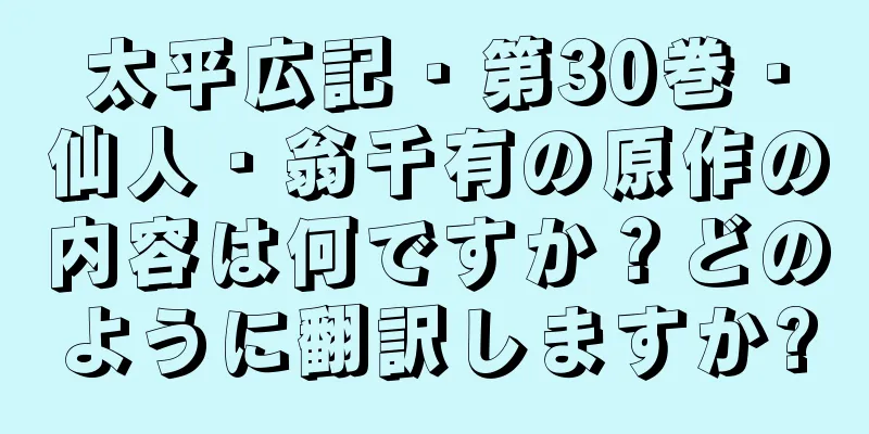 太平広記・第30巻・仙人・翁千有の原作の内容は何ですか？どのように翻訳しますか?