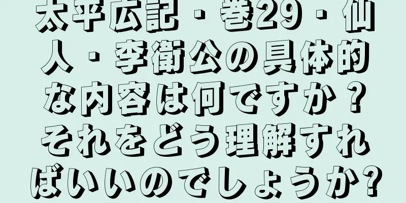 太平広記・巻29・仙人・李衛公の具体的な内容は何ですか？それをどう理解すればいいのでしょうか?