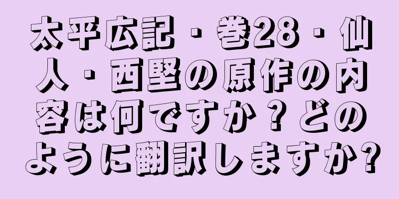 太平広記・巻28・仙人・西堅の原作の内容は何ですか？どのように翻訳しますか?