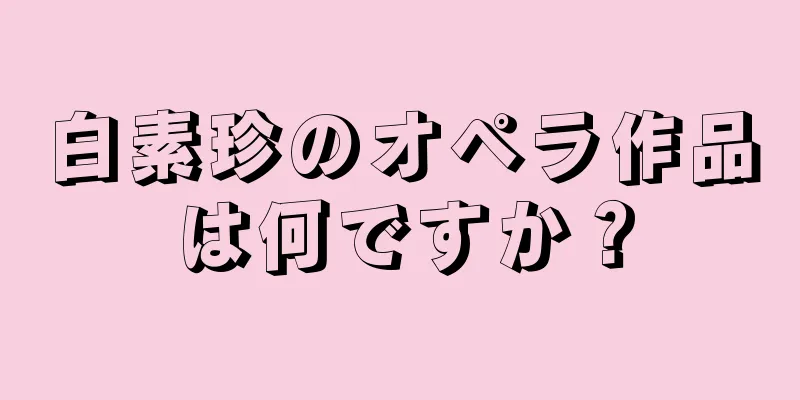 白素珍のオペラ作品は何ですか？