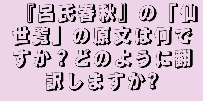 『呂氏春秋』の「仙世覧」の原文は何ですか？どのように翻訳しますか?