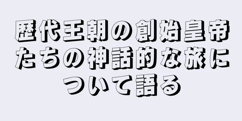 歴代王朝の創始皇帝たちの神話的な旅について語る
