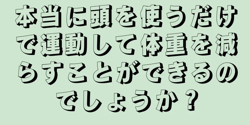 本当に頭を使うだけで運動して体重を減らすことができるのでしょうか？