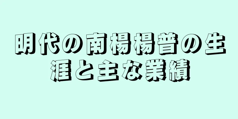 明代の南楊楊普の生涯と主な業績