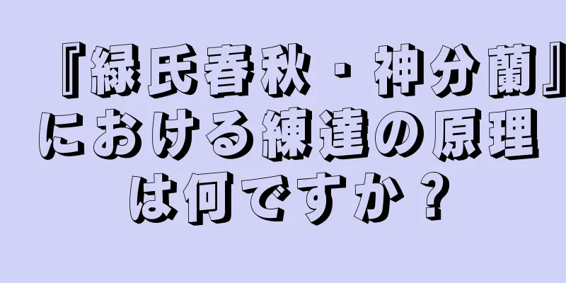 『緑氏春秋・神分蘭』における練達の原理は何ですか？