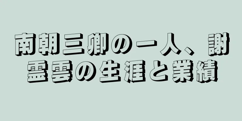 南朝三卿の一人、謝霊雲の生涯と業績
