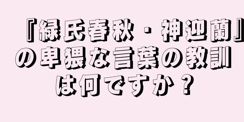 『緑氏春秋・神迎蘭』の卑猥な言葉の教訓は何ですか？