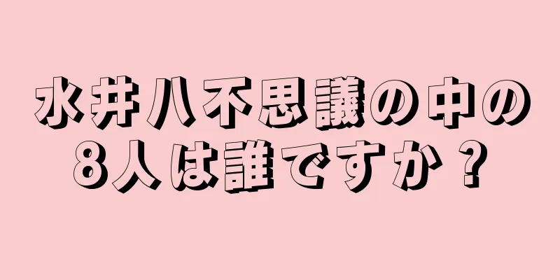 水井八不思議の中の8人は誰ですか？