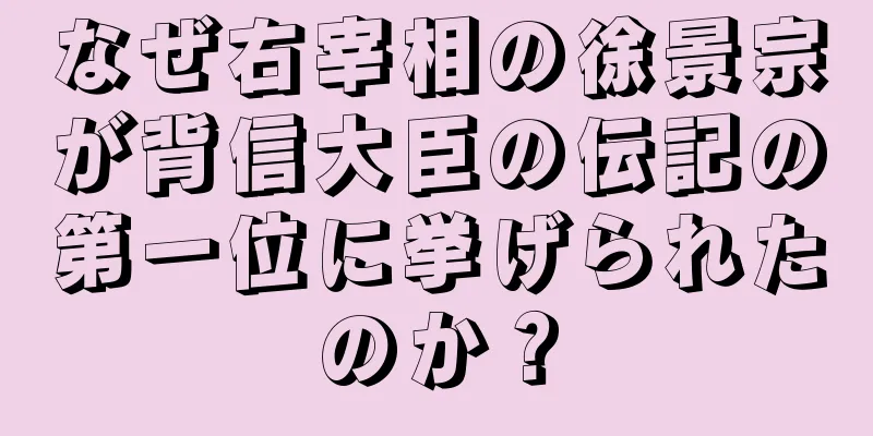 なぜ右宰相の徐景宗が背信大臣の伝記の第一位に挙げられたのか？