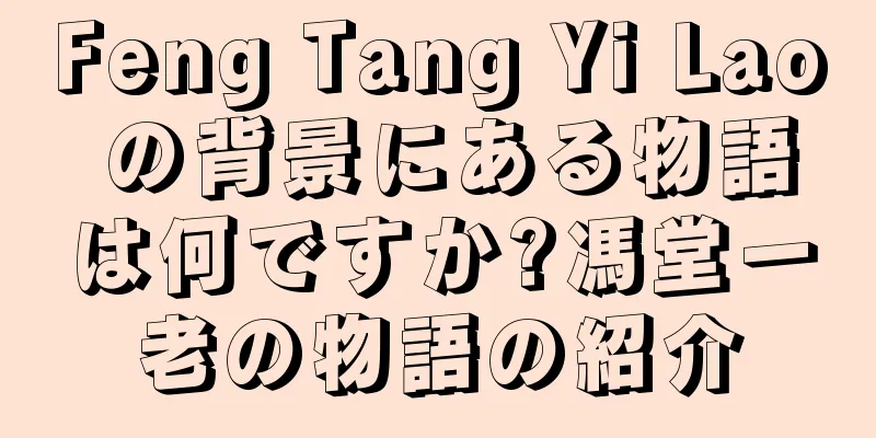 Feng Tang Yi Lao の背景にある物語は何ですか?馮堂一老の物語の紹介