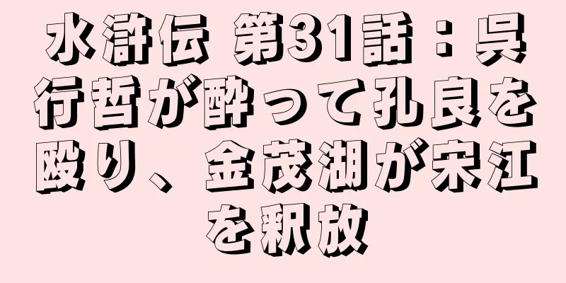 水滸伝 第31話：呉行哲が酔って孔良を殴り、金茂湖が宋江を釈放