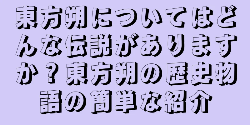 東方朔についてはどんな伝説がありますか？東方朔の歴史物語の簡単な紹介