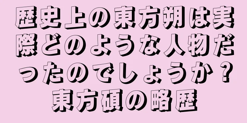 歴史上の東方朔は実際どのような人物だったのでしょうか？東方碩の略歴