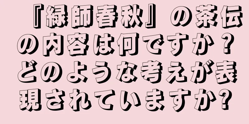 『緑師春秋』の茶伝の内容は何ですか？どのような考えが表現されていますか?