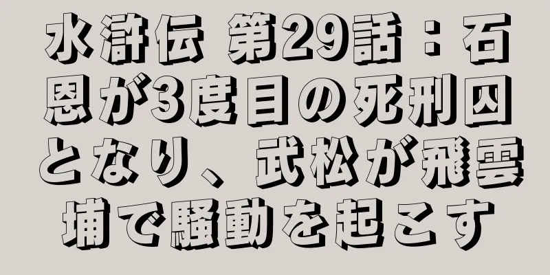 水滸伝 第29話：石恩が3度目の死刑囚となり、武松が飛雲埔で騒動を起こす