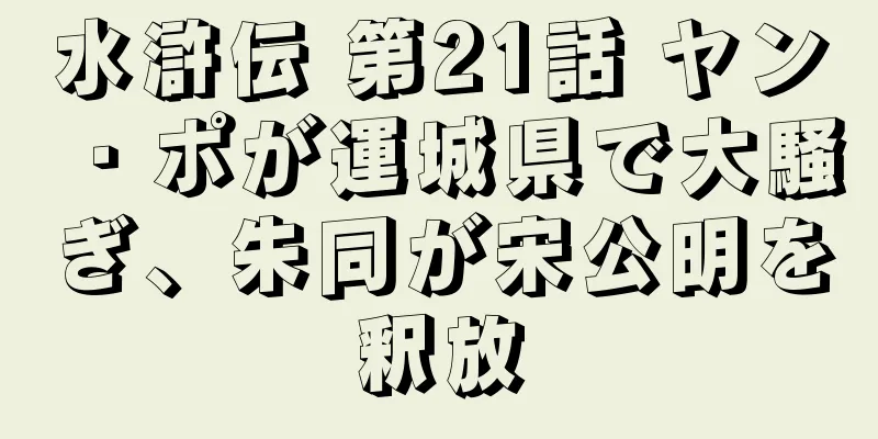 水滸伝 第21話 ヤン・ポが運城県で大騒ぎ、朱同が宋公明を釈放