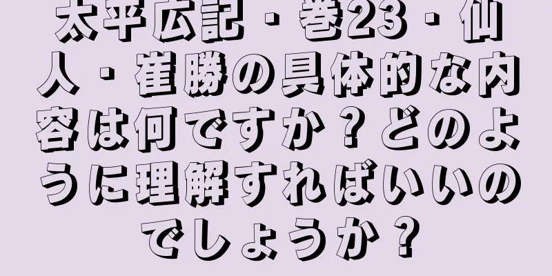太平広記・巻23・仙人・崔勝の具体的な内容は何ですか？どのように理解すればいいのでしょうか？