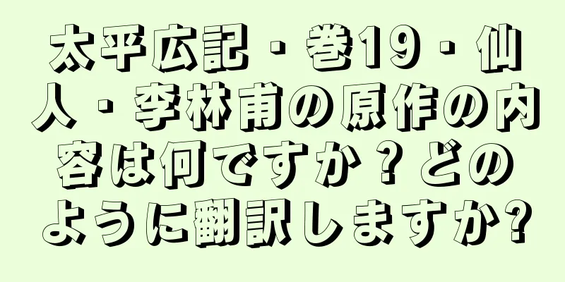 太平広記・巻19・仙人・李林甫の原作の内容は何ですか？どのように翻訳しますか?
