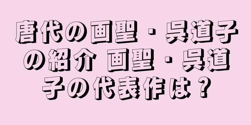 唐代の画聖・呉道子の紹介 画聖・呉道子の代表作は？