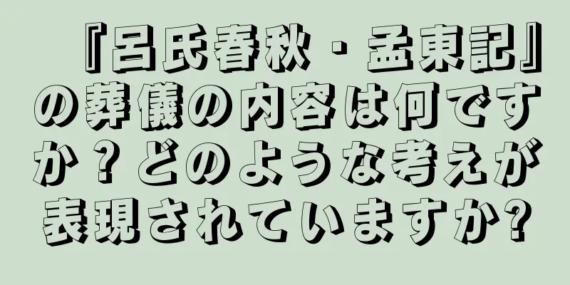 『呂氏春秋・孟東記』の葬儀の内容は何ですか？どのような考えが表現されていますか?