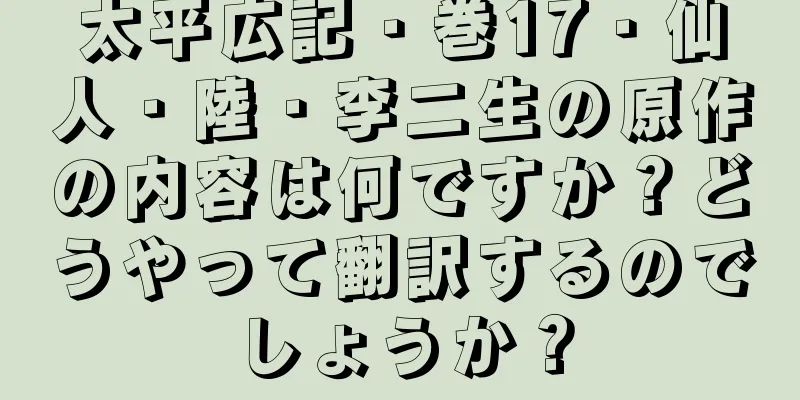 太平広記・巻17・仙人・陸・李二生の原作の内容は何ですか？どうやって翻訳するのでしょうか？