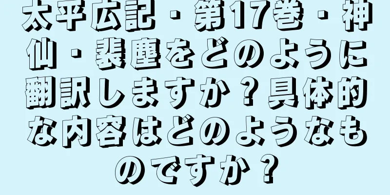 太平広記・第17巻・神仙・裴塵をどのように翻訳しますか？具体的な内容はどのようなものですか？