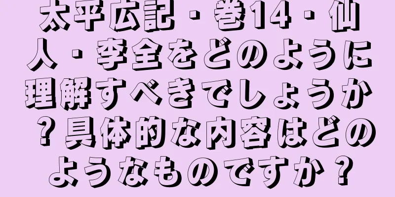 太平広記・巻14・仙人・李全をどのように理解すべきでしょうか？具体的な内容はどのようなものですか？