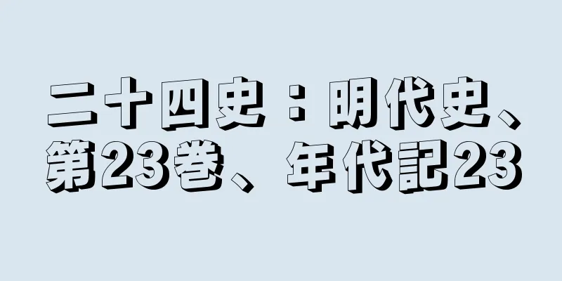 二十四史：明代史、第23巻、年代記23