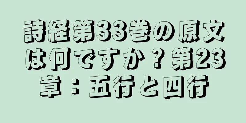 詩経第33巻の原文は何ですか？第23章：五行と四行