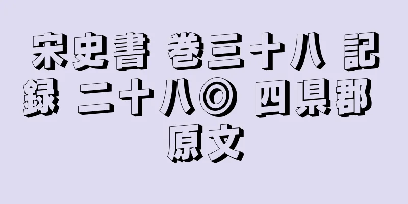 宋史書 巻三十八 記録 二十八◎ 四県郡 原文