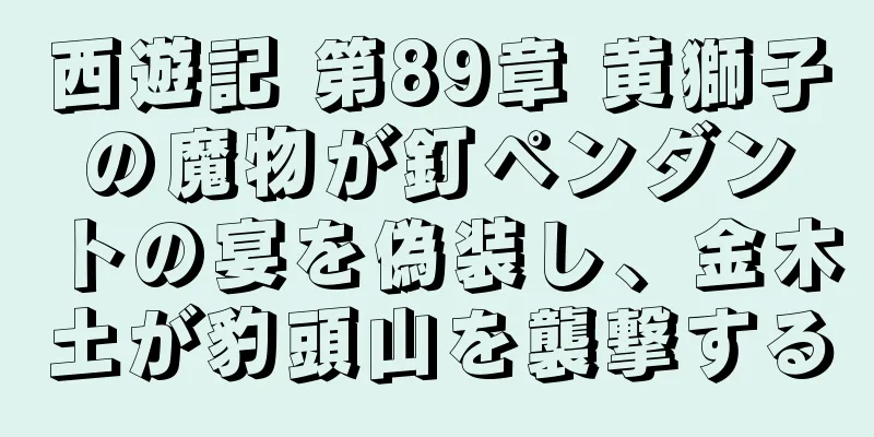 西遊記 第89章 黄獅子の魔物が釘ペンダントの宴を偽装し、金木土が豹頭山を襲撃する