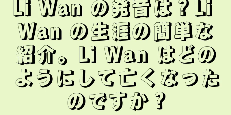 Li Wan の発音は？Li Wan の生涯の簡単な紹介。Li Wan はどのようにして亡くなったのですか？