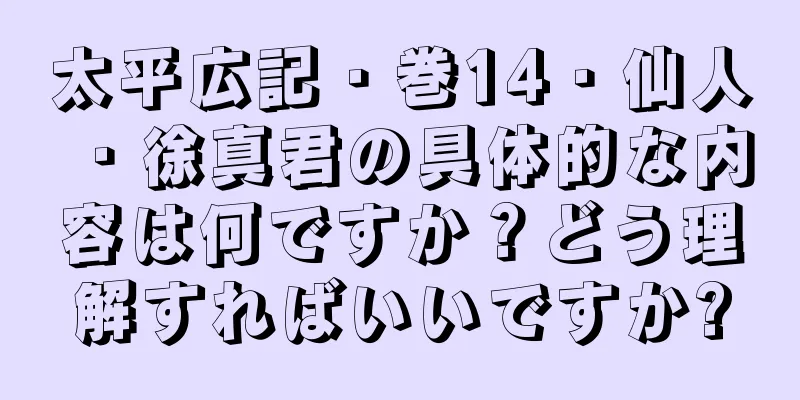 太平広記・巻14・仙人・徐真君の具体的な内容は何ですか？どう理解すればいいですか?