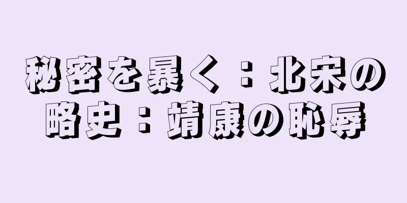 秘密を暴く：北宋の略史：靖康の恥辱
