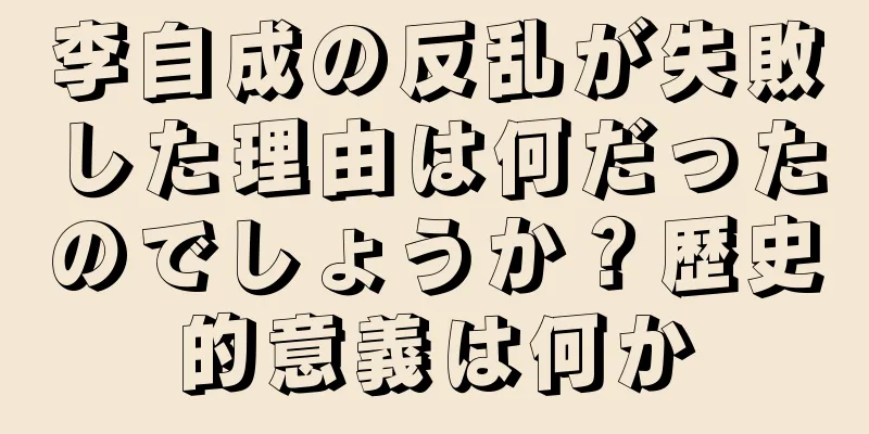 李自成の反乱が失敗した理由は何だったのでしょうか？歴史的意義は何か