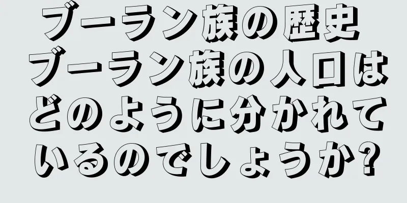 ブーラン族の歴史 ブーラン族の人口はどのように分かれているのでしょうか?