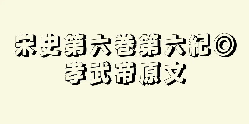 宋史第六巻第六紀◎孝武帝原文