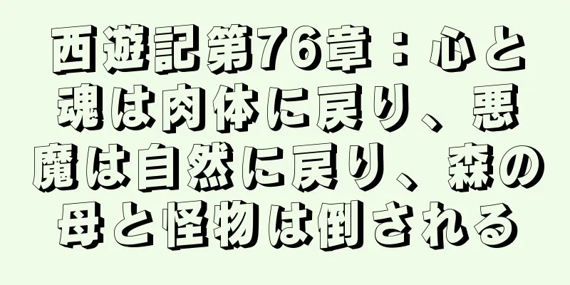 西遊記第76章：心と魂は肉体に戻り、悪魔は自然に戻り、森の母と怪物は倒される
