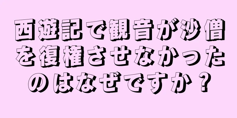 西遊記で観音が沙僧を復権させなかったのはなぜですか？