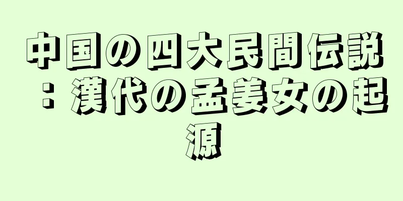 中国の四大民間伝説：漢代の孟姜女の起源