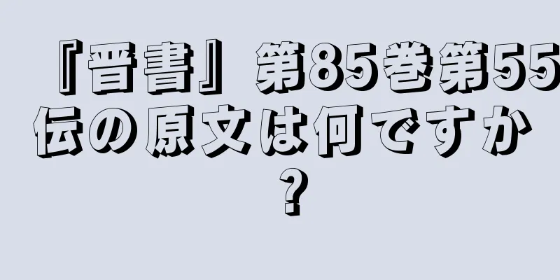 『晋書』第85巻第55伝の原文は何ですか？