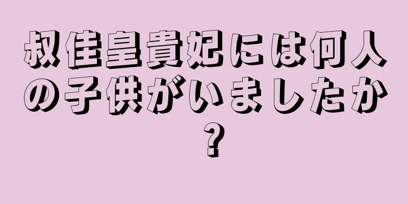 叔佳皇貴妃には何人の子供がいましたか？