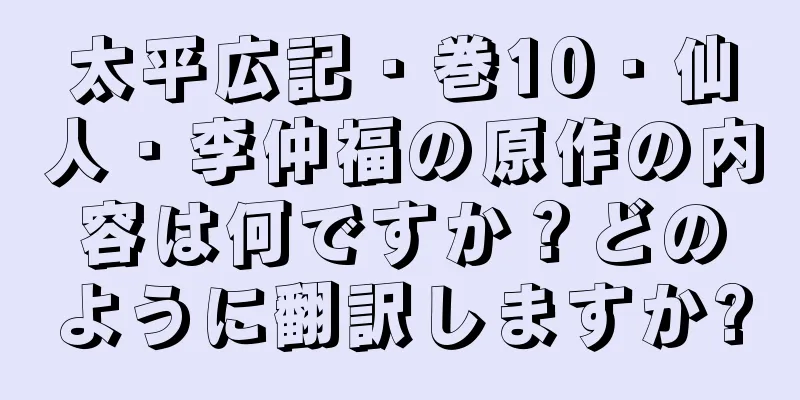 太平広記・巻10・仙人・李仲福の原作の内容は何ですか？どのように翻訳しますか?
